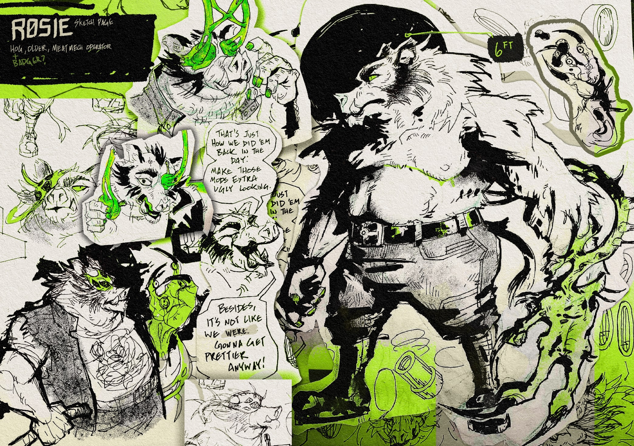 An A page of messy sketches of a anthro hog character. He sports a organic, alien hand and eye mod. The hand has large talons and strange marking on the palms and fingers to allow him to channel the sort of magic tech that exists in his world. \nHeader text: Rosie, sketch page, hog + badger?. older, meat mech operator.\nComic text: Thats just how we did em back in the day: make those mods extra ugly looking. Besides, its not like we were gonna get prettier anyway!